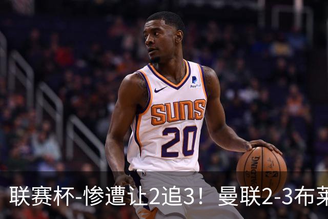 联赛杯-惨遭让2追3！曼联2-3布莱顿 连续两年一轮游